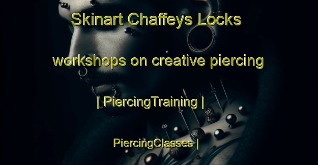 Skinart Chaffeys Locks workshops on creative piercing | PiercingTraining | PiercingClasses | SkinartTraining-Canada